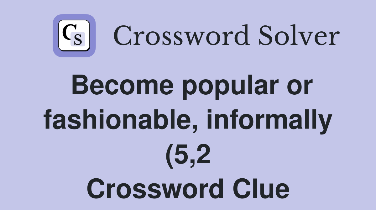Become popular or fashionable informally (5 2) Crossword Clue Become popular or fashionable informally (5 2) Crossword Clue